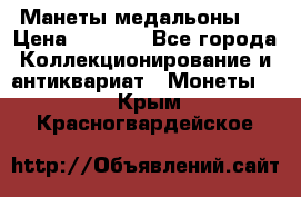 Манеты медальоны 1 › Цена ­ 7 000 - Все города Коллекционирование и антиквариат » Монеты   . Крым,Красногвардейское